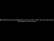 Forcing the cheating bitch to eat my farts. Some very very loud ones too