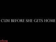 Cum Before She Gets Home