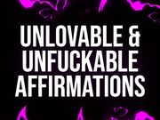 Unlovable & Unfuckable Affirmations