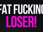 Fat Fucking Loser Verbal Humiliation