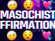 Masochist Affirmations for Pain & Humiliation Junkies